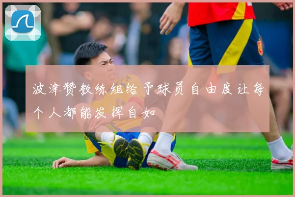 波津赞教练组给予球员自由度让每个人都能发挥自如