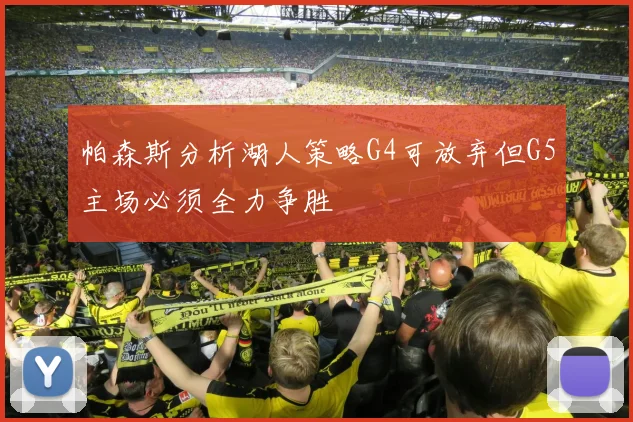 帕森斯分析湖人策略G4可放弃但G5主场必须全力争胜