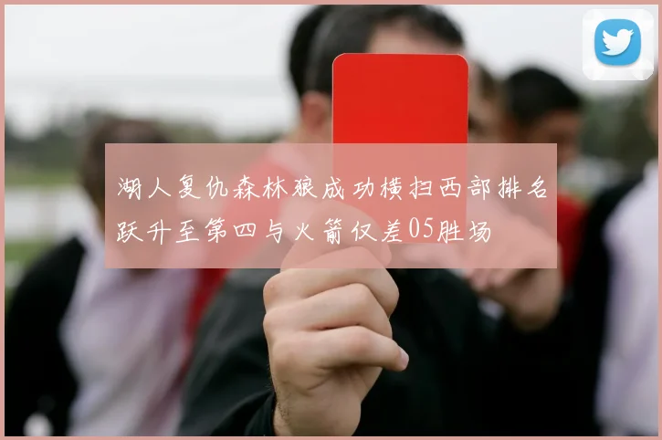 湖人复仇森林狼成功横扫西部排名跃升至第四与火箭仅差05胜场